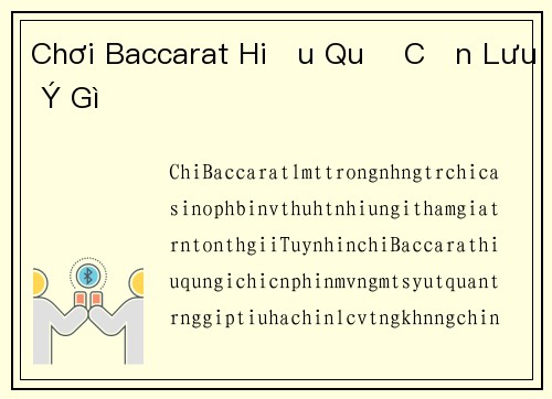 Chơi Baccarat Hiệu Quả Cần Lưu Ý Gì