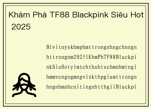 Khám Phá TF88 Blackpink Siêu Hot 2025
