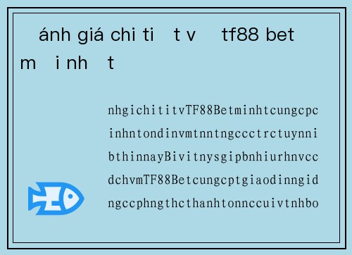 Đánh giá chi tiết về tf88 bet mới nhất