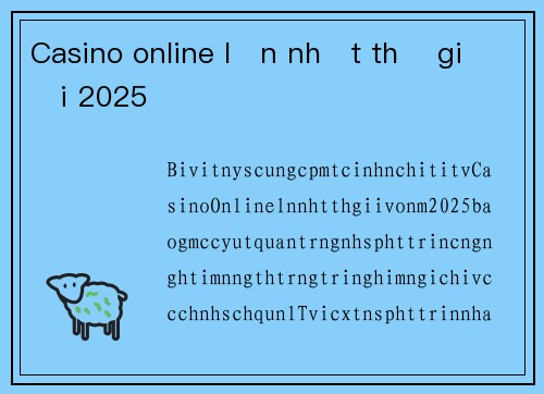 Casino online lớn nhất thế giới 2025