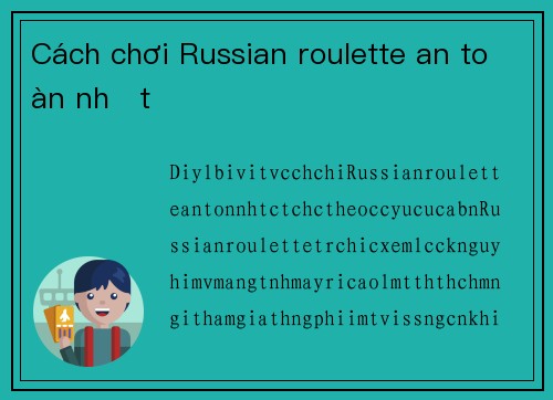 Cách chơi Russian roulette an toàn nhất