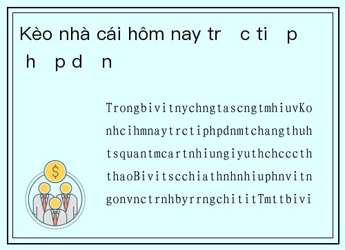 Kèo nhà cái hôm nay trực tiếp  hấp dẫn