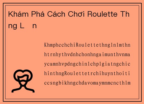 Khám Phá Cách Chơi Roulette Thắng Lớn