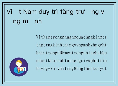 Việt Nam duy trì tăng trưởng vững mạnh