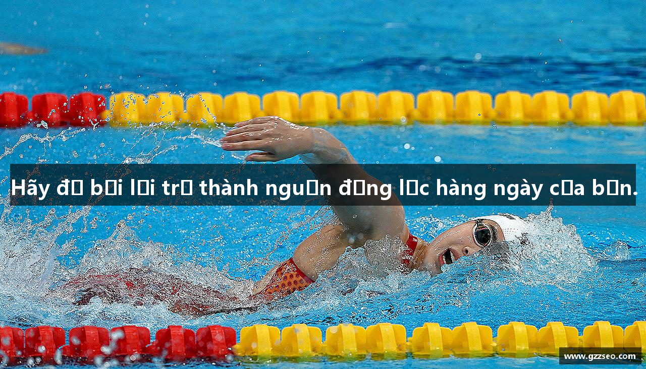 Hãy để bơi lội trở thành nguồn động lực hàng ngày của bạn.